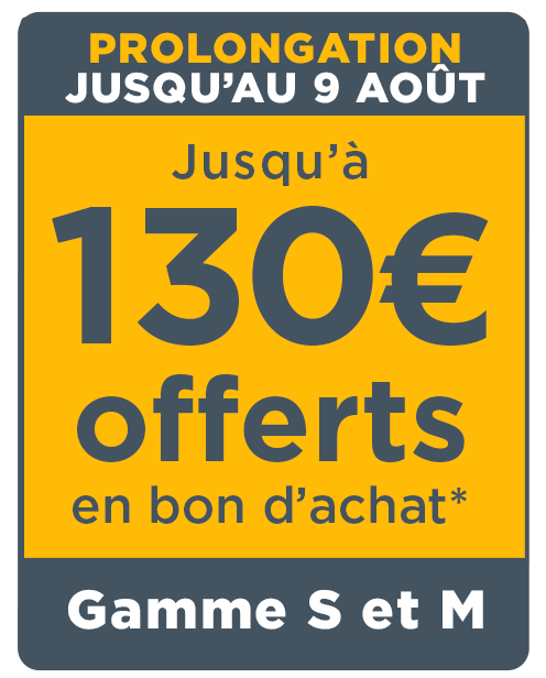 Prolongation jusqu'au 09 août - Jusqu'à130 euros offerts en bon d'achat sur la gamme S et M